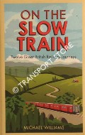Book cover of On the Slow Train / On the Slow Train Again [Twelve Great British Railway Journeys] by WILLIAMS, Michael